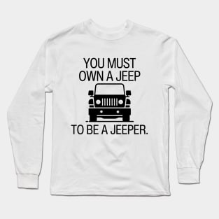 You must own a jeep to be a jeeper. Long Sleeve T-Shirt